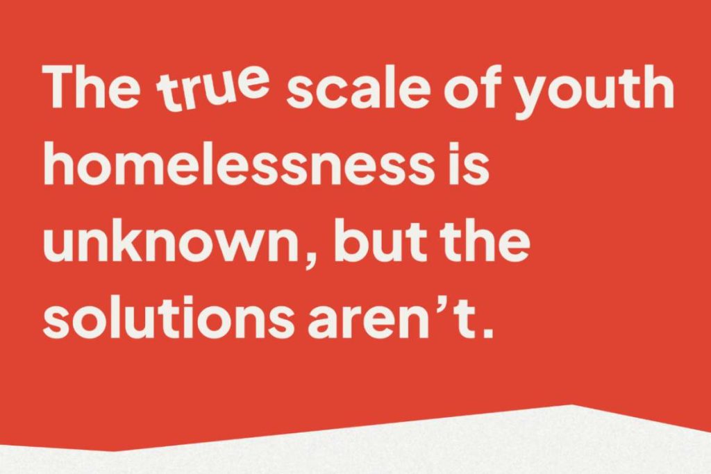 Plan for the 129k. The true scale of youth homelessness is unknown, but the solutions are not